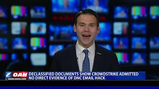 Declassified documents show CrowdStrike admitted to no direct evidence of DNC email hack