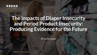 The Impacts of Diaper Insecurity and Period Product Insecurity: Producing Evidence for the Future