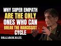 TheNarcissist Cycle: Why Super Empaths Are the ONLY Ones Who Can Break It Dr. Gabor Maté