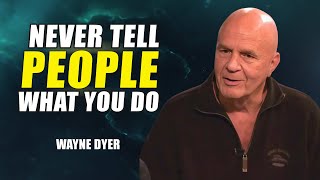 NEVER TELL PEOPLE WHAT YOU DO - Wayne Dyer