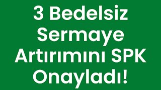 3 Bedelsiz Sermaye Artırımını SPK Onayladı!