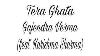 Tera Ghata | Gajendra Verma Ft. Karishma Sharma | Vikram Singh | (Lyrics)
