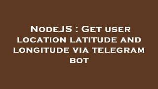 NodeJS : Get user location latitude and longitude via telegram bot