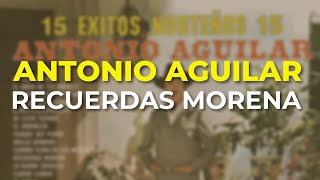 Antonio Aguilar - Recuerdas Morena (Audio Oficial)