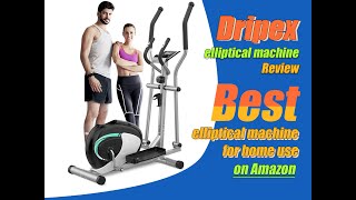 Dripex elliptical machine Review |Best elliptical machine for home use on Amazon | How quiet it is