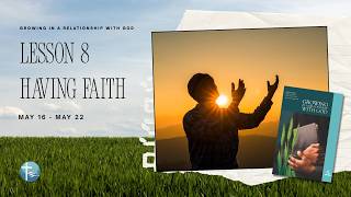 Growing In A Relationship With God Episode 8: Having Faith (LIVE)