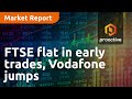 FTSE flat in early trades, Vodafone jumps on share buyback - Market Report