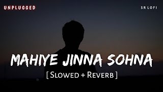 Mahiye Jinna Sohna Unplugged (Slowed + Reverb) | Darshan Raval | Dard | SR Lofi