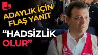 Ekrem İmamoğlu'ndan adaylık için flaş 'hadsizlik' yanıtı