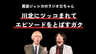 川北にツッコまれてエピソードをとばすガク◆真空ジェシカのラジオ父ちゃん【文字起こし】