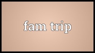 Fam trip Meaning