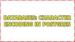 Databases: Character Encoding in Postgres