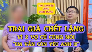 Tâm Sự Cùng Đinh Đoàn – Trai Già Chết Lặng: Vì 2 Vợ Cũ Cùng Nói ‘Em Vẫn Còn Yêu Anh’