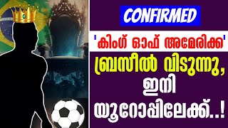 Confirmed: 'കിംഗ് ഓഫ് അമേരിക്ക' ബ്രസീൽ വിടുന്നു, ഇനി യൂറോപ്പിലേക്ക്..! | Transfer News