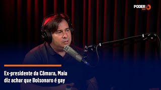 Ex-presidente da Câmara, Maia diz achar que Bolsonaro é gay