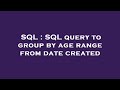 SQL : SQL query to group by age range from date created