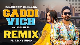 Gaddi Vich Remix | Dilpreet Dhillon | Kaur B | Desi Crew X Ft. P.B.K Studio