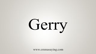 How To Say Gerry