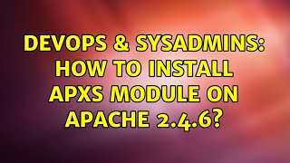 DevOps & SysAdmins: How to install apxs module on apache 2.4.6? (3 Solutions!!)
