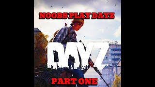 NOOBS TRY TO LEARN DAYZ  (Part 1, Killing My First Survivor)