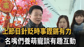 上節目針貶時事鏗鏘有力　名嘴們養萌寵談有趣互動－民視新聞