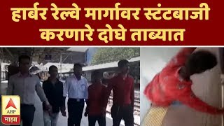 Harbour Railway Stunt | हार्बर रेल्वे मार्गावर स्टंटबाजी करणारे दोघे ताब्यात | मुंबई | ABP Majha