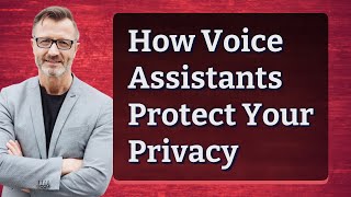 How Voice Assistants Protect Your Privacy