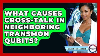 What Causes Cross-talk In Neighboring Transmon Qubits? - Quantum Tech Explained