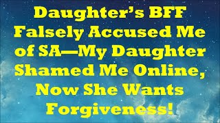 Daughter’s BFF Falsely Accused Me of SA—My Daughter Shamed Me Online, Now She Wants Forgiveness!