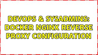 DevOps & SysAdmins: Docker Nginx reverse proxy configuration