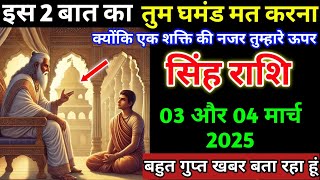 सिंह राशि 03 और 04 मार्च 2025 इस दो बात का तुम घमंड मत करना बहुत गुप्त खबर | Singh Rashi,leo