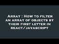 Array : How to filter an array of objects by their first letter in react/javascript