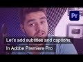 How To Add Subtitles & Captions in Adobe Premiere Pro CC Tutorial