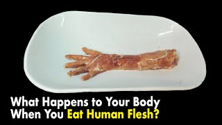 What Happens to Your Body When You Eat Human Flesh?