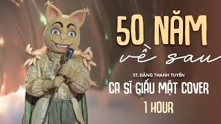 1 HOUR | 50 NĂM VỀ SAU (St. Đặng Thanh Tuyền) - Nam Ca Sĩ Giấu Mặt | Nguyện cầu đến 50 năm về sau..