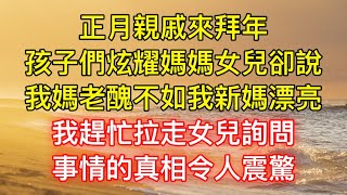 正月親戚來拜年，孩子們炫耀媽媽女兒卻說：我媽老醜不如我新媽漂亮，我趕忙拉走女兒詢問，事情的真相令人震驚