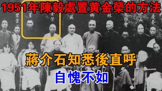 1951年，陳毅處置黃金榮的方法，蔣介石知悉后直呼：自愧不如【近代風雲】