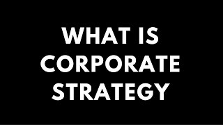 Understanding Corporate Strategy and Business Strategy - Developing Consulting Skills