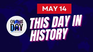 On This Day: May 14th - A Timeline of Key Historical Events