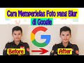 Cara Memperjelas Foto yang Blur di Google