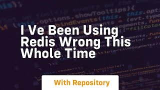 i ve been using redis wrong this whole time