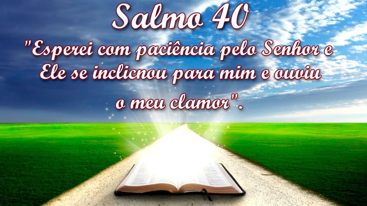 SALMO 40: Esperei Com Paciência Pelo Senhor E Ele Se Inclinou Para Mim ...