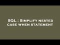SQL : Simplify nested case when statement