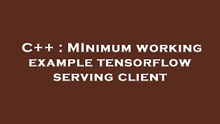 C++ : MInimum working example tensorflow serving client