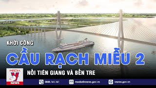 Khởi công xây cầu Rạch Miễu 2 nối hai tỉnh Tiền Giang và Bến Tre - VNEWS