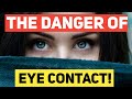 The Danger of Eye Contact || Why is Eye Contact so Important?