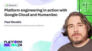 Platform Engineering in action with Google Cloud and Humanitec - Paul Revello | PlatformCon 2024