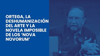 Ortega, la deshumanización del arte y la novela imposible de los ‘nova novorum’.