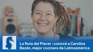 Ruta del Placer – :Conocé a Carolina Bazán: la mejor cocinera de América Latina