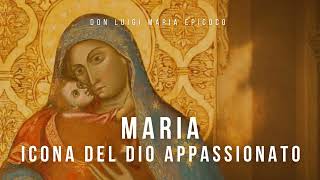 Don Luigi Maria Epicoco - Maria icona del Dio appassionato